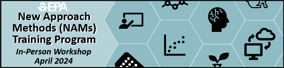 EPA New Approach Methods (NAMs) Training Program In-Person Workshop, April 2024