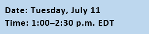 Date: Thursday, July 11; Time: 1:00-2:30 p.m. EDT