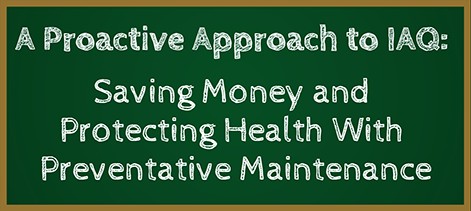 A Proactive Approach to IAQ: Saving Money and Protecting Health with Preventative Maintenance