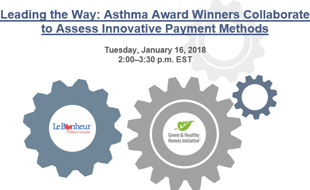 Text: Leading the Way: Asthma Award Winners Collaborate to Access Innovative Payment Methods. Tuesday, January 16, 2018. 2:00-3:30 p.m. EST. Image: Gears with Le Bonheur Children's Hospital and Green & Healthy Homes Initiative on them, shown behind the text.